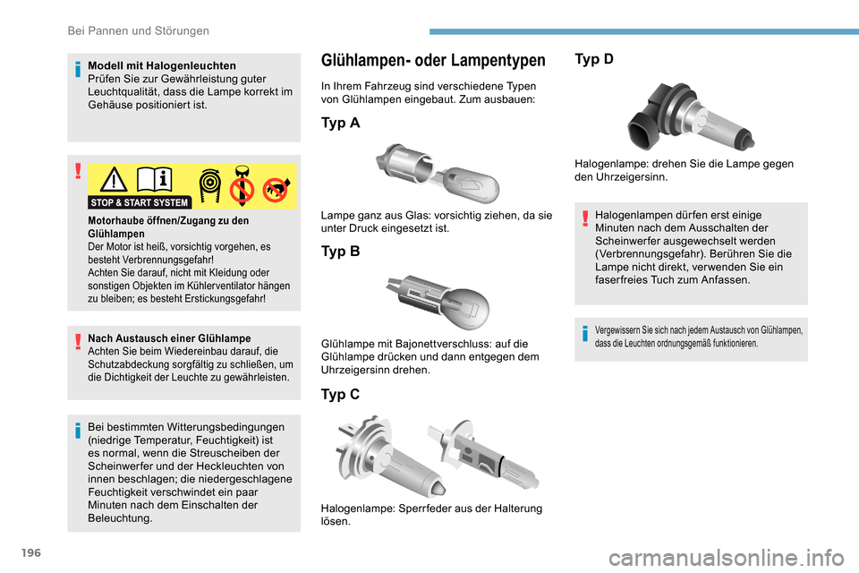 Peugeot Partner 2019  Betriebsanleitung (in German) 196
Modell mit Halogenleuchten
Prüfen Sie zur Gewährleistung guter 
Leuchtqualität, dass die Lampe korrekt im 
Gehäuse positioniert ist.
Nach Austausch einer Glühlampe
Achten Sie beim Wiedereinba