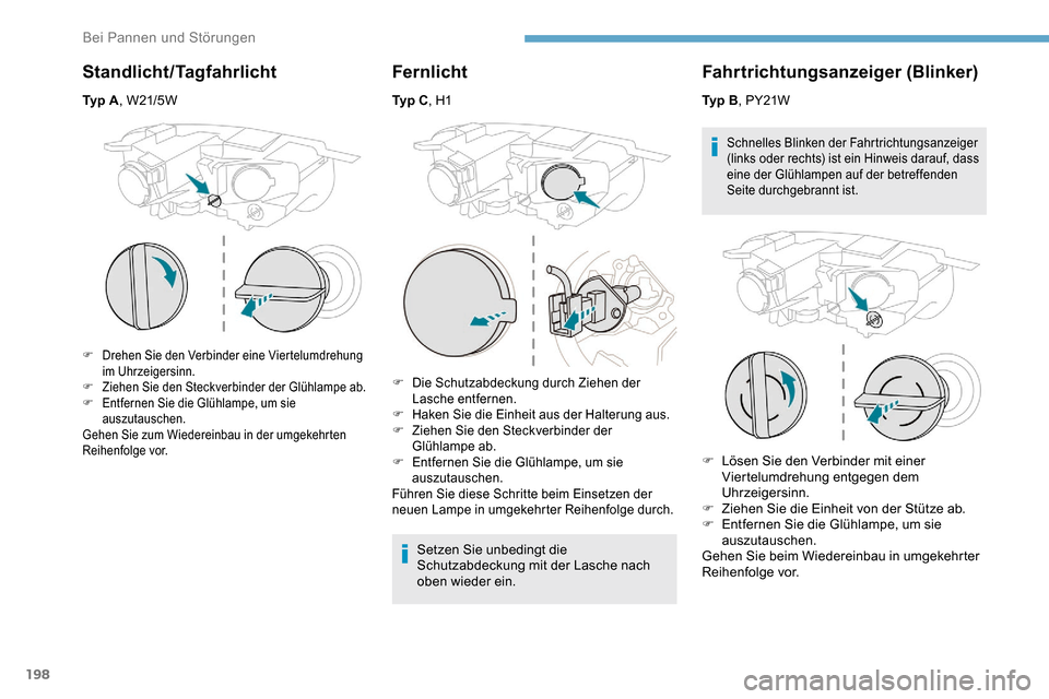 Peugeot Partner 2019  Betriebsanleitung (in German) 198
Standlicht/Tagfahrlicht
Ty p  A, W21/5W
F Drehen Sie den Verbinder eine Viertelumdrehung 
im Uhrzeigersinn.
F
 
Z
 iehen Sie den Steckverbinder der Glühlampe ab.
F
 
E
 ntfernen Sie die Glühlamp
