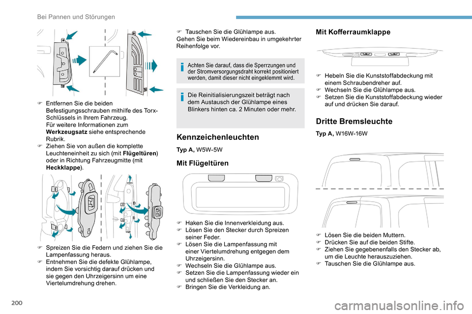 Peugeot Partner 2019  Betriebsanleitung (in German) 200
Achten Sie darauf, dass die Sperrzungen und 
der Stromversorgungsdraht korrekt positioniert 
werden, damit dieser nicht eingeklemmt wird.
Die Reinitialisierungszeit beträgt nach 
dem Austausch de
