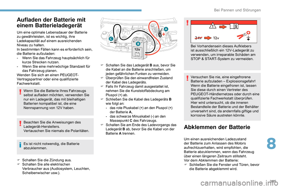 Peugeot Partner 2019  Betriebsanleitung (in German) 205
Aufladen der Batterie mit 
einem Batterieladegerät
Um eine optimale Lebensdauer der Batterie 
zu gewährleisten, ist es wichtig, ihre 
Ladekapazität auf einem ausreichenden 
Niveau zu halten.
In