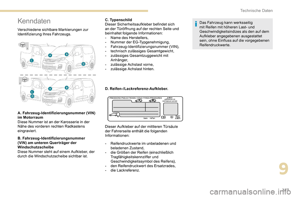 Peugeot Partner 2019  Betriebsanleitung (in German) 217
Kenndaten
Verschiedene sichtbare Markierungen zur 
Identifizierung Ihres Fahrzeugs.
A. Fahrzeug-Identifizierungsnummer (VIN) 
im Motorraum 
Diese Nummer ist an der Karosserie in der 
Nähe des vor