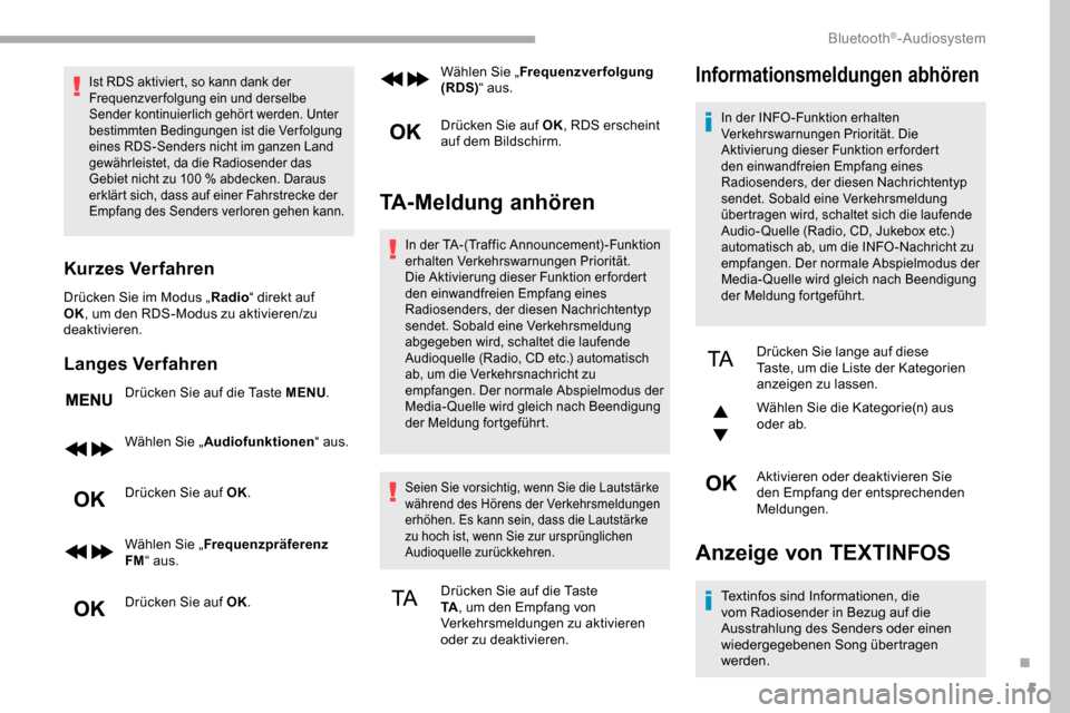 Peugeot Partner 2019  Betriebsanleitung (in German) 5
Ist RDS aktiviert, so kann dank der 
Frequenzverfolgung ein und derselbe 
Sender kontinuierlich gehört werden. Unter 
bestimmten Bedingungen ist die Verfolgung 
eines RDS-Senders nicht im ganzen La