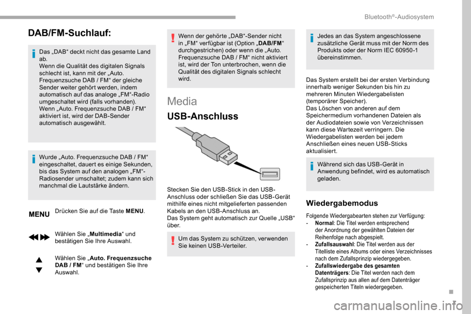 Peugeot Partner 2019  Betriebsanleitung (in German) 7
DAB/FM-Suchlauf:
Das „DAB“ deckt nicht das gesamte Land 
ab.
Wenn die Qualität des digitalen Signals 
schlecht ist, kann mit der „ Auto. 
Frequenzsuche DAB  /   FM“ der gleiche 
Sender weit