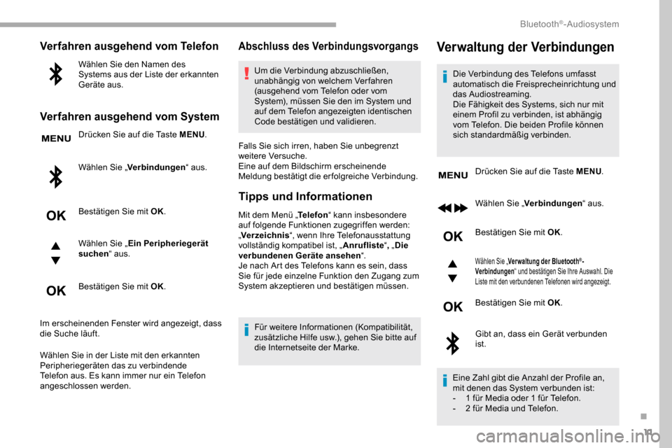 Peugeot Partner 2019  Betriebsanleitung (in German) 11
Verfahren ausgehend vom Telefon
Wählen Sie den Namen des 
Systems aus der Liste der erkannten 
Geräte aus.
Verfahren ausgehend vom System
Drücken Sie auf die Taste MENU.
Wählen Sie „ Verbindu
