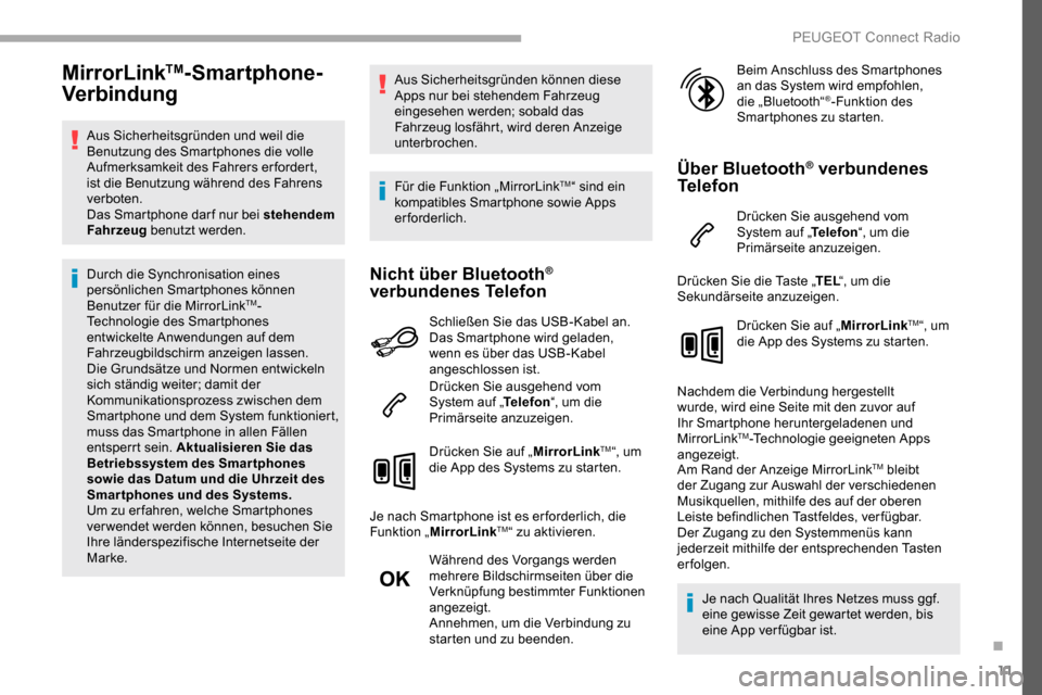 Peugeot Partner 2019  Betriebsanleitung (in German) 11
MirrorLinkTM-Smartphone-
Verbindung
Aus Sicherheitsgründen und weil die 
Benutzung des Smartphones die volle 
Aufmerksamkeit des Fahrers erfordert, 
ist die Benutzung während des Fahrens 
verbote