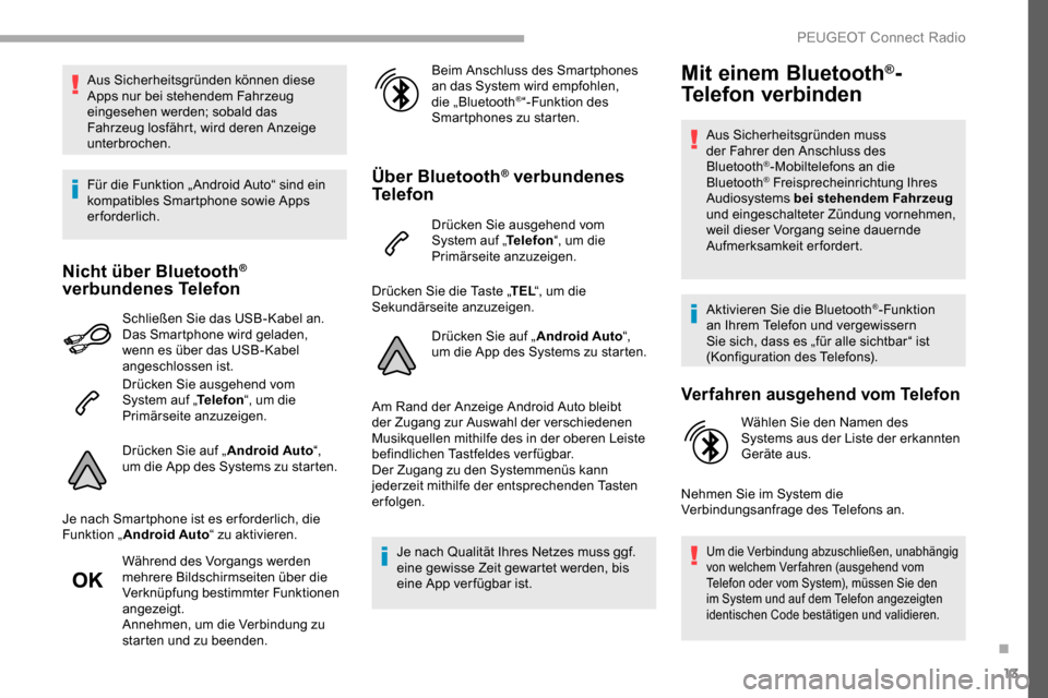 Peugeot Partner 2019  Betriebsanleitung (in German) 13
Aus Sicherheitsgründen können diese 
Apps nur bei stehendem Fahrzeug 
eingesehen werden; sobald das 
Fahrzeug losfährt, wird deren Anzeige 
unterbrochen.
Für die Funktion „ Android Auto“ si