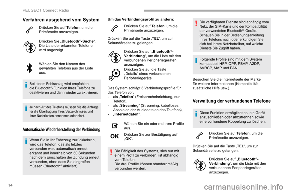 Peugeot Partner 2019  Betriebsanleitung (in German) 14
Verfahren ausgehend vom System
Drücken Sie auf Telefon, um die 
Primärseite anzuzeigen.
Drücken Sie „ Bluetooth
®-Suche“.
Die Liste der erkannten Telefone 
wird angezeigt.
Wählen Sie den N