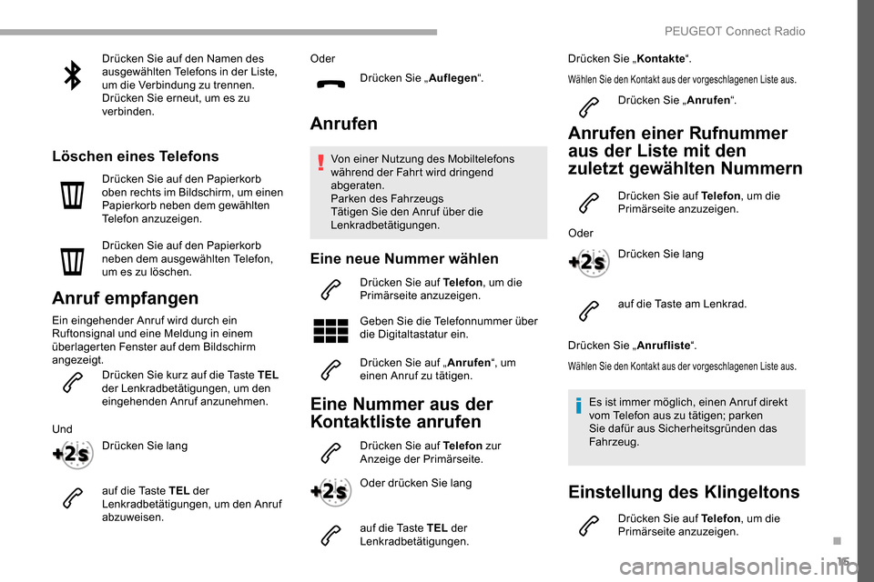 Peugeot Partner 2019  Betriebsanleitung (in German) 15
Drücken Sie auf den Namen des 
ausgewählten Telefons in der Liste, 
um die Verbindung zu trennen.
Drücken Sie erneut, um es zu 
verbinden.
Löschen eines Telefons
Drücken Sie auf den Papierkorb