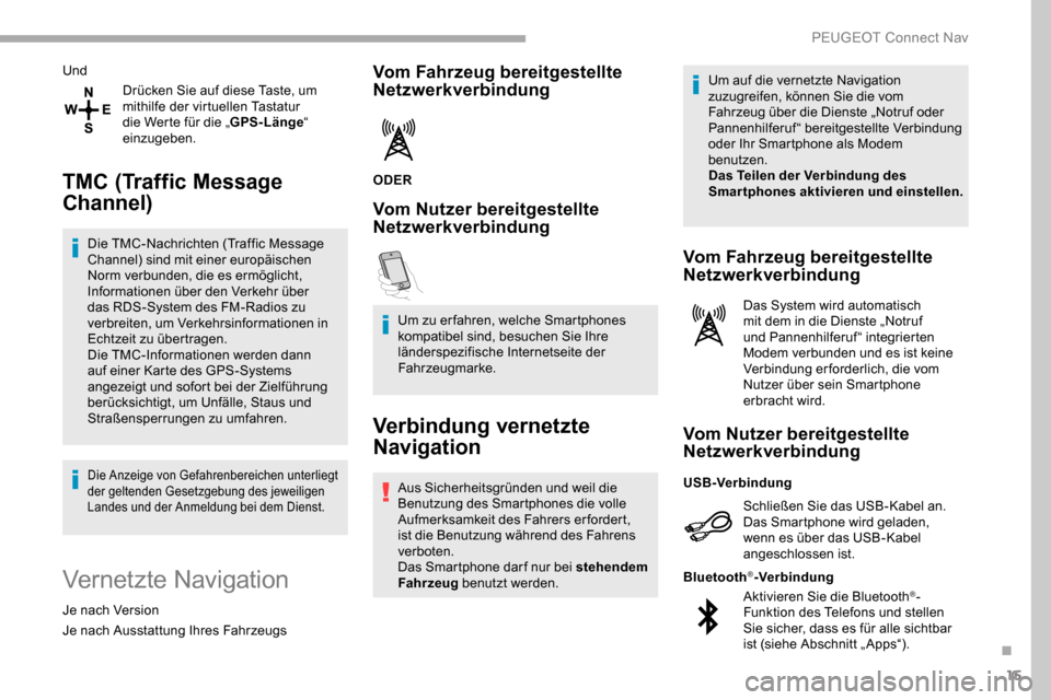 Peugeot Partner 2019  Betriebsanleitung (in German) 15
UndDrücken Sie auf diese Taste, um 
mithilfe der virtuellen Tastatur 
die Werte für die „ GPS-Länge“ 
einzugeben.
TMC (Traffic Message 
Channel)
Die TMC-Nachrichten (Traffic Message 
Channel