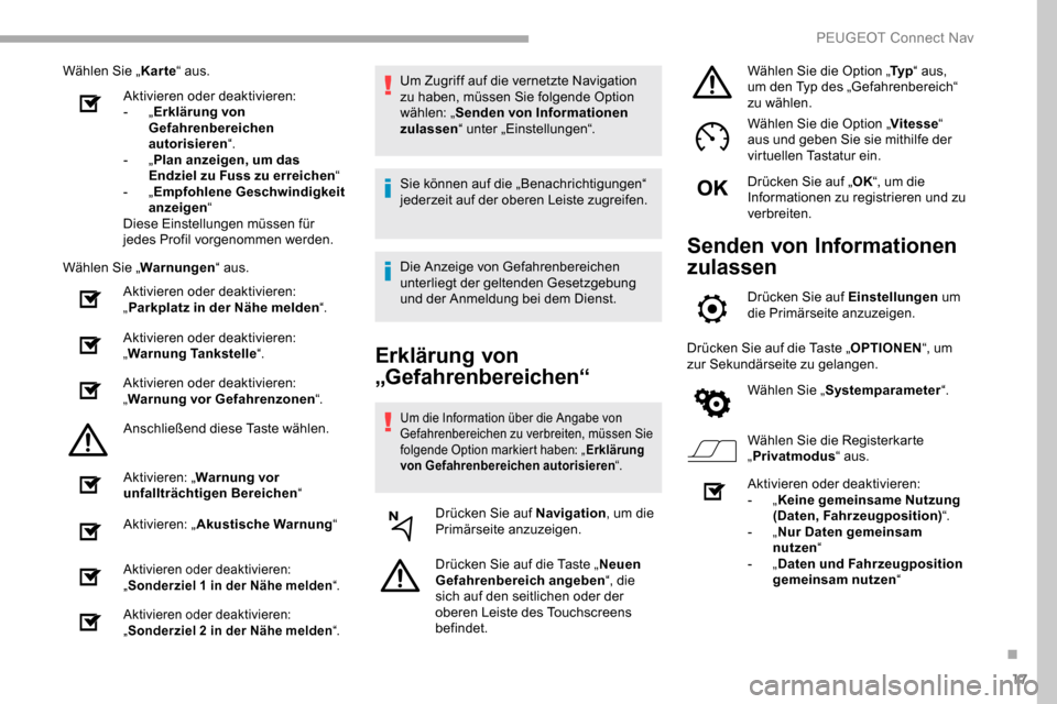 Peugeot Partner 2019  Betriebsanleitung (in German) 17
Wählen Sie „Karte“ aus.
Aktivieren oder deaktivieren:
-
  „Erklärung von 
Gefahrenbereichen 
autorisieren “.
-
  „Plan anzeigen, um das 
Endziel zu Fuss zu erreichen “
-
  „Empfohle