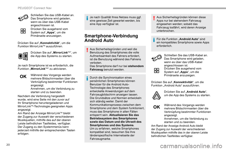 Peugeot Partner 2019  Betriebsanleitung (in German) 20
Schließen Sie das USB-Kabel an. 
Das Smartphone wird geladen, 
wenn es über das USB-Kabel 
angeschlossen ist.
Drücken Sie ausgehend vom 
System auf „Apps“, um die 
Primärseite anzuzeigen.
D