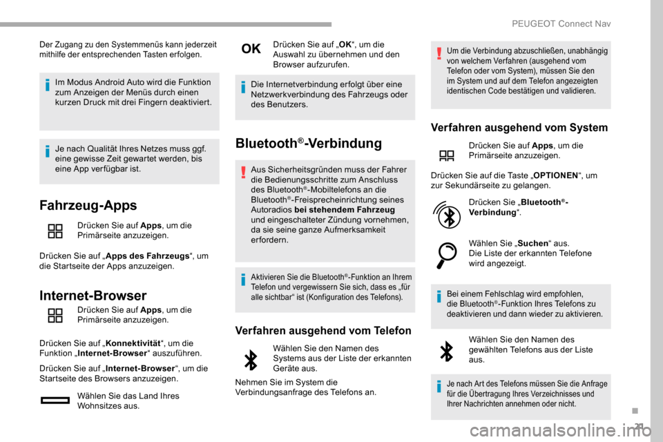 Peugeot Partner 2019  Betriebsanleitung (in German) 21
Der Zugang zu den Systemmenüs kann jederzeit 
mithilfe der entsprechenden Tasten erfolgen.
Im Modus Android Auto wird die Funktion 
zum Anzeigen der Menüs durch einen 
kurzen Druck mit drei Finge