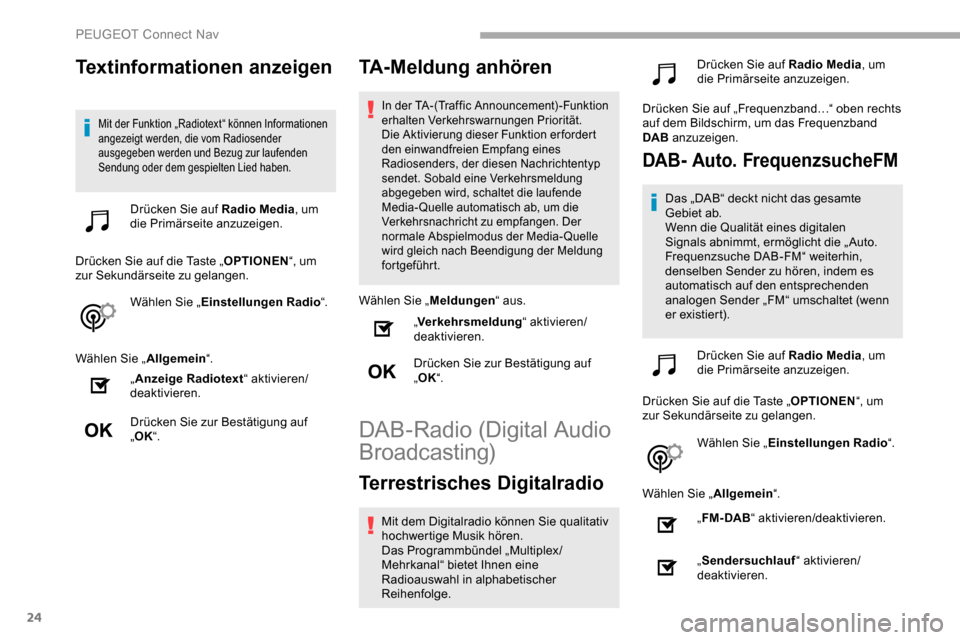 Peugeot Partner 2019  Betriebsanleitung (in German) 24
Textinformationen anzeigen
Mit der Funktion „Radiotext“ können Informationen 
angezeigt werden, die vom Radiosender 
ausgegeben werden und Bezug zur laufenden 
Sendung oder dem gespielten Lied