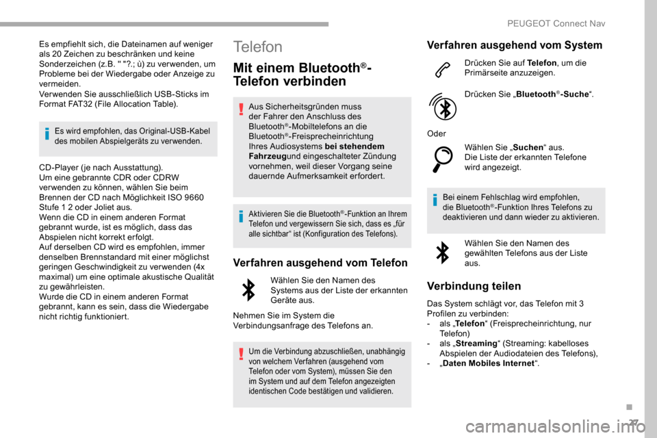 Peugeot Partner 2019  Betriebsanleitung (in German) 27
Es empfiehlt sich, die Dateinamen auf weniger 
als 20 Zeichen zu beschränken und keine 
Sonderzeichen (z.B.
 
" "?.; ù) zu verwenden, um 
Probleme bei der Wiedergabe oder Anzeige zu 
vermeiden.
V