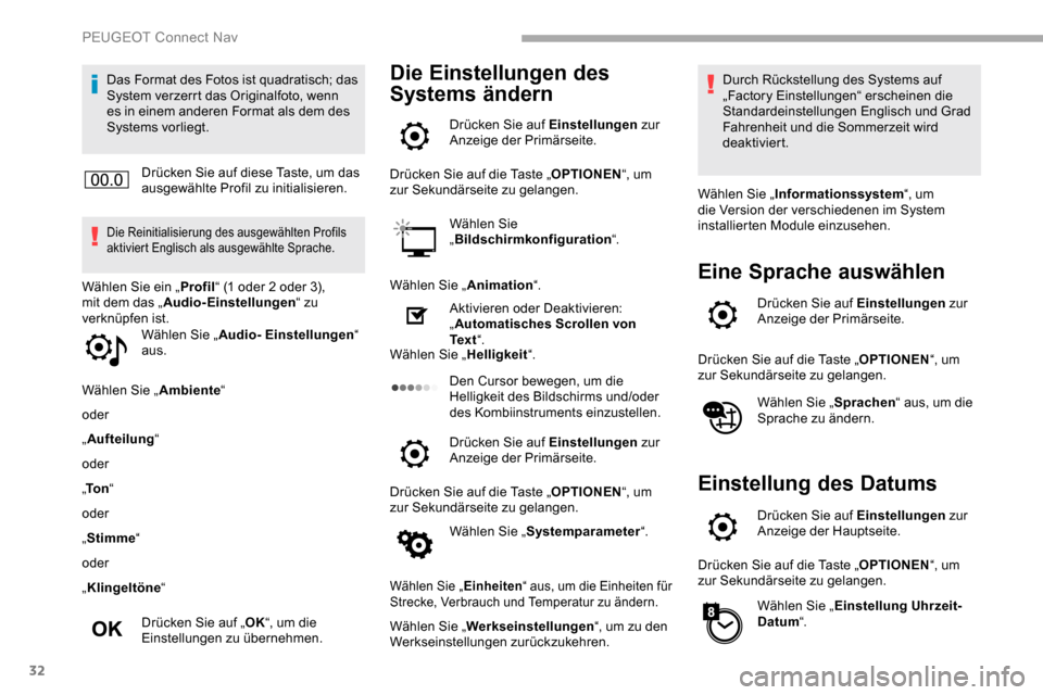 Peugeot Partner 2019  Betriebsanleitung (in German) 32
Das Format des Fotos ist quadratisch; das 
System verzerrt das Originalfoto, wenn 
es in einem anderen Format als dem des 
Systems vorliegt.Drücken Sie auf diese Taste, um das 
ausgewählte Profil