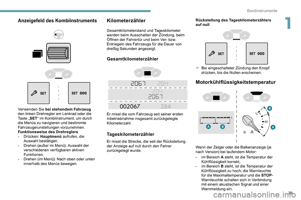 Peugeot Partner 2019  Betriebsanleitung (in German) 29
Anzeigefeld des Kombiinstruments
Verwenden Sie bei stehendem Fahrzeug 
den linken Drehregler am Lenkrad oder die 
Ta s t e  „ SET“ im Kombiinstrument, um durch 
die Menüs zu navigieren und bes