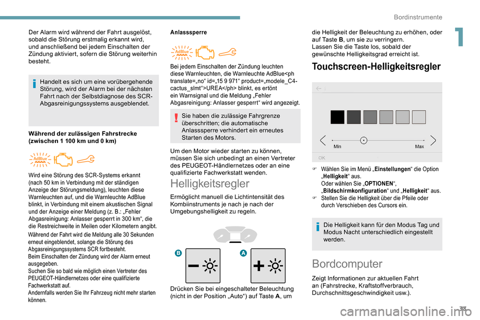 Peugeot Partner 2019  Betriebsanleitung (in German) 33
Helligkeitsregler
Ermöglicht manuell die Lichtintensität des 
Kombiinstruments je nach je nach der 
Umgebungshelligkeit zu regeln.
Touchscreen-Helligkeitsregler
Der Alarm wird während der Fahrt 