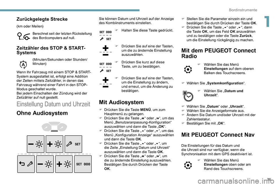 Peugeot Partner 2019  Betriebsanleitung (in German) 35
Zurückgelegte Strecke
(km oder Meilen)
Berechnet seit der letzten Rückstellung 
des Bordcomputers auf null.
Zeitzähler des STOP & START-
Systems
(Minuten/Sekunden oder Stunden/
Minuten)
Wenn Ihr