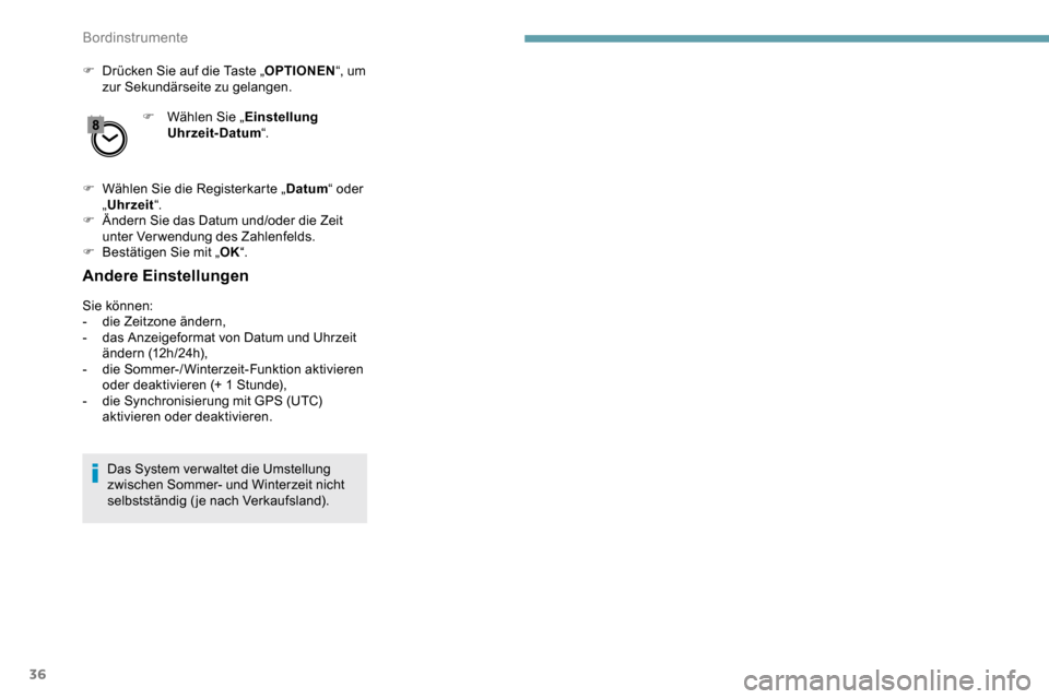 Peugeot Partner 2019  Betriebsanleitung (in German) 36
F Drücken Sie auf die Taste „OPTIONEN“, um 
zur Sekundärseite zu gelangen.
F
 
W
 ählen Sie „Einstellung 
Uhrzeit-Datum “.
F
 
W
 ählen Sie die Registerkarte „ Datum“ oder 
„ Uhrz