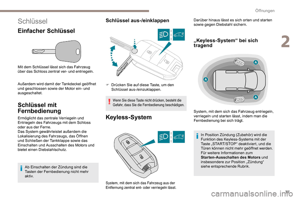 Peugeot Partner 2019  Betriebsanleitung (in German) 37
Schlüssel
Einfacher Schlüssel
Mit dem Schlüssel lässt sich das Fahrzeug 
über das Schloss zentral ver- und entriegeln.
Außerdem wird damit der Tankdeckel geöffnet 
und geschlossen sowie der 