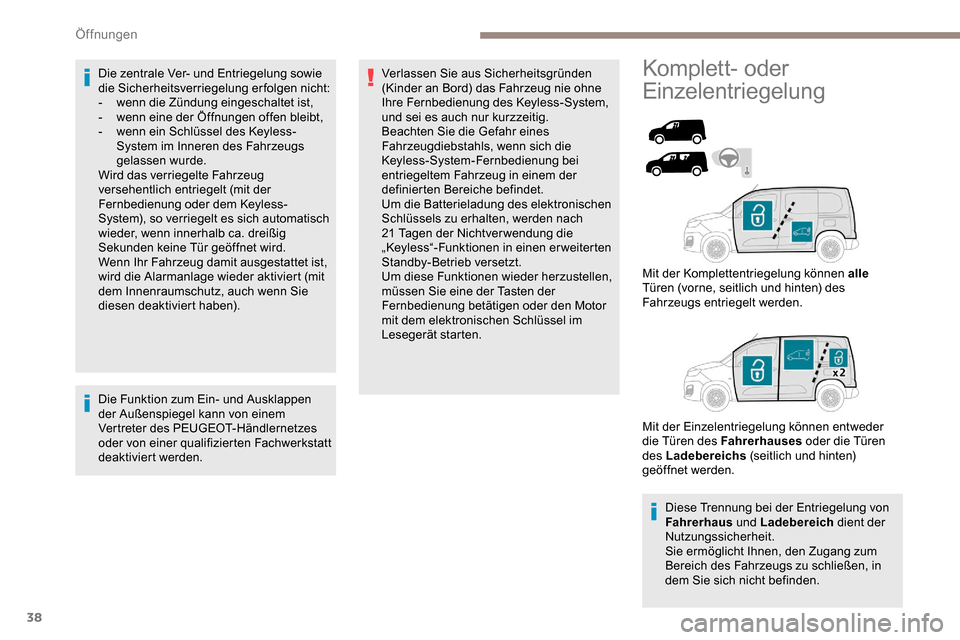 Peugeot Partner 2019  Betriebsanleitung (in German) 38
Die zentrale Ver- und Entriegelung sowie 
die Sicherheitsverriegelung erfolgen nicht:
- 
w
 enn die Zündung eingeschaltet ist,
-
 w

enn eine der Öffnungen offen bleibt,
-
 
w
 enn ein Schlüssel