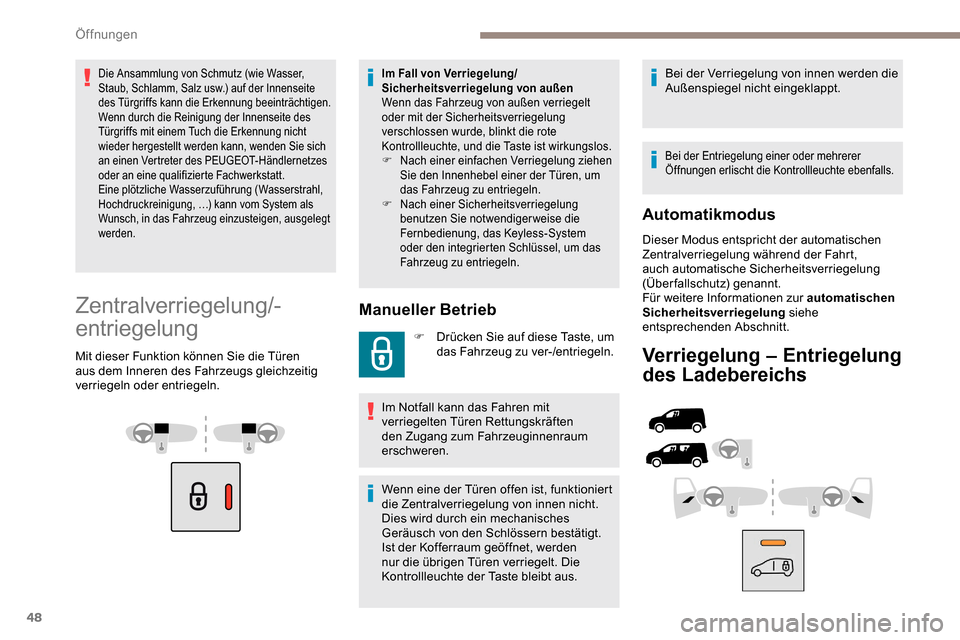 Peugeot Partner 2019  Betriebsanleitung (in German) 48
Die Ansammlung von Schmutz (wie Wasser, 
Staub, Schlamm, Salz usw.) auf der Innenseite 
des Türgriffs kann die Erkennung beeinträchtigen.
Wenn durch die Reinigung der Innenseite des 
Türgriffs m