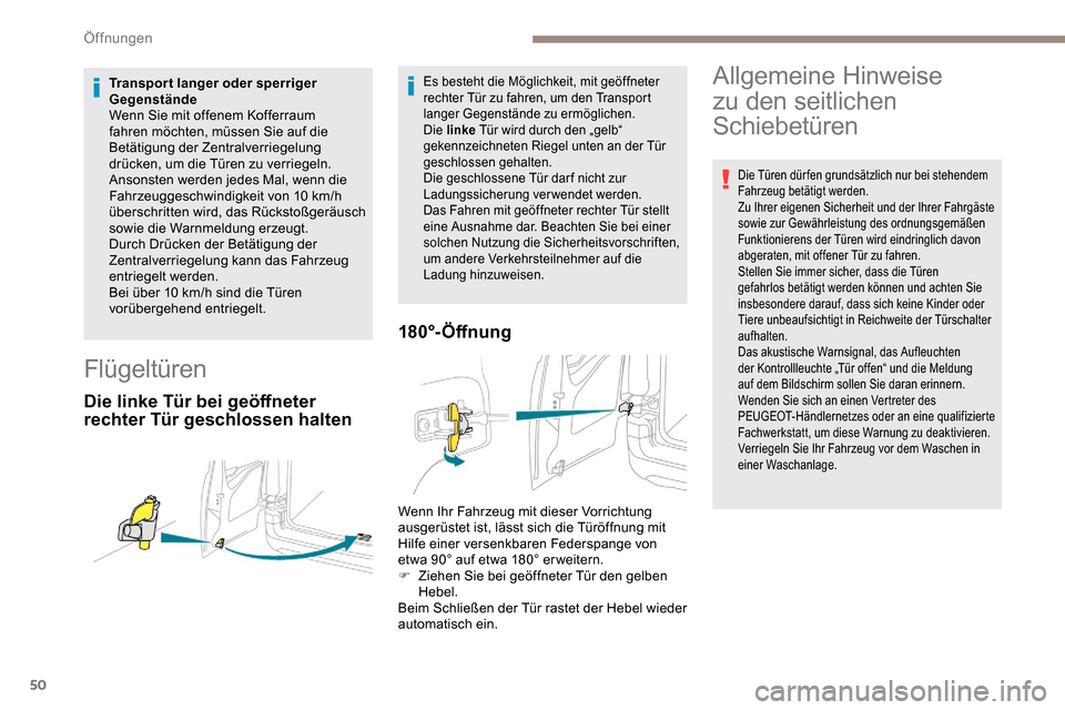 Peugeot Partner 2019  Betriebsanleitung (in German) 50
Transport langer oder sperriger 
Gegenstände
Wenn Sie mit offenem Kofferraum 
fahren möchten, müssen Sie auf die 
Betätigung der Zentralverriegelung 
drücken, um die Türen zu verriegeln. 
Ans