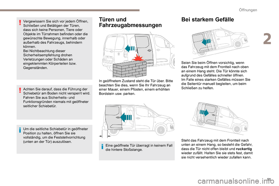 Peugeot Partner 2019  Betriebsanleitung (in German) 51
Vergewissern Sie sich vor jedem Öffnen, 
Schließen und Betätigen der Türen, 
dass sich keine Personen, Tiere oder 
Objekte im Türrahmen befinden oder die 
gewünschte Bewegung, innerhalb oder 