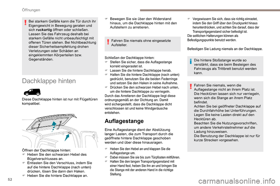Peugeot Partner 2019  Betriebsanleitung (in German) 52
Bei starkem Gefälle kann die Tür durch ihr 
Eigengewicht in Bewegung geraten und 
sich ruckartig öffnen oder schließen.
Lassen Sie das Fahrzeug deshalb bei 
starkem Gefälle nicht unbeaufsichti