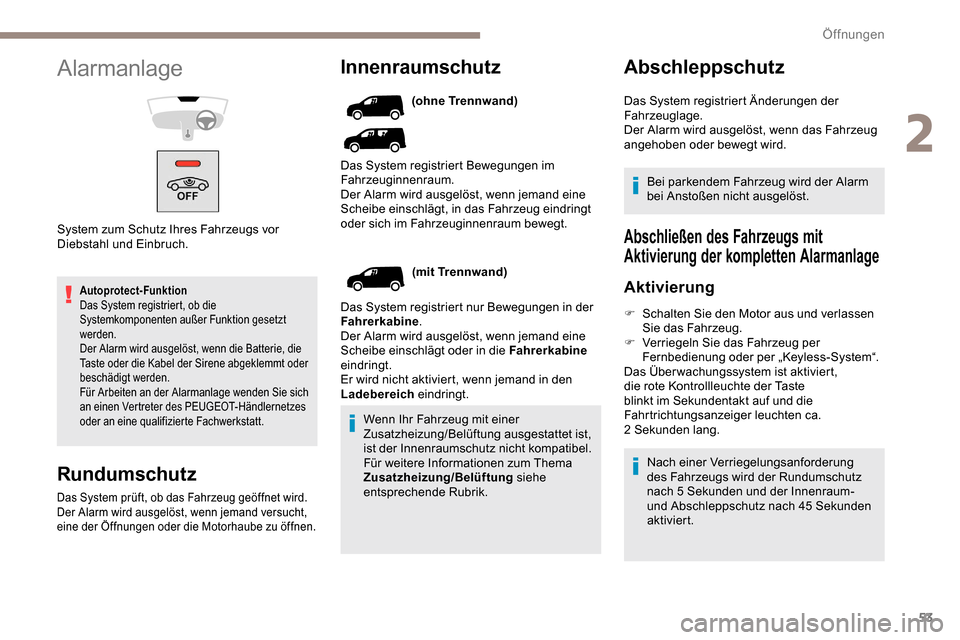 Peugeot Partner 2019  Betriebsanleitung (in German) 53
Autoprotect-Funktion
Das System registriert, ob die 
Systemkomponenten außer Funktion gesetzt 
werden.
Der Alarm wird ausgelöst, wenn die Batterie, die 
Taste oder die Kabel der Sirene abgeklemmt