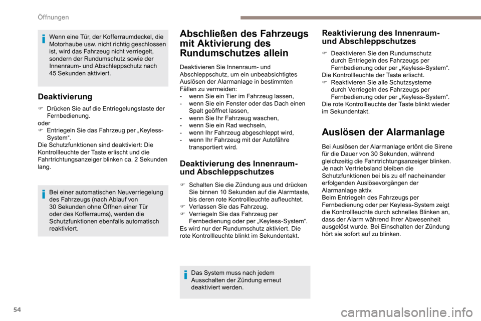 Peugeot Partner 2019  Betriebsanleitung (in German) 54
Wenn eine Tür, der Kofferraumdeckel, die 
Motorhaube usw. nicht richtig geschlossen 
ist, wird das Fahrzeug nicht verriegelt, 
sondern der Rundumschutz sowie der 
Innenraum- und Abschleppschutz na