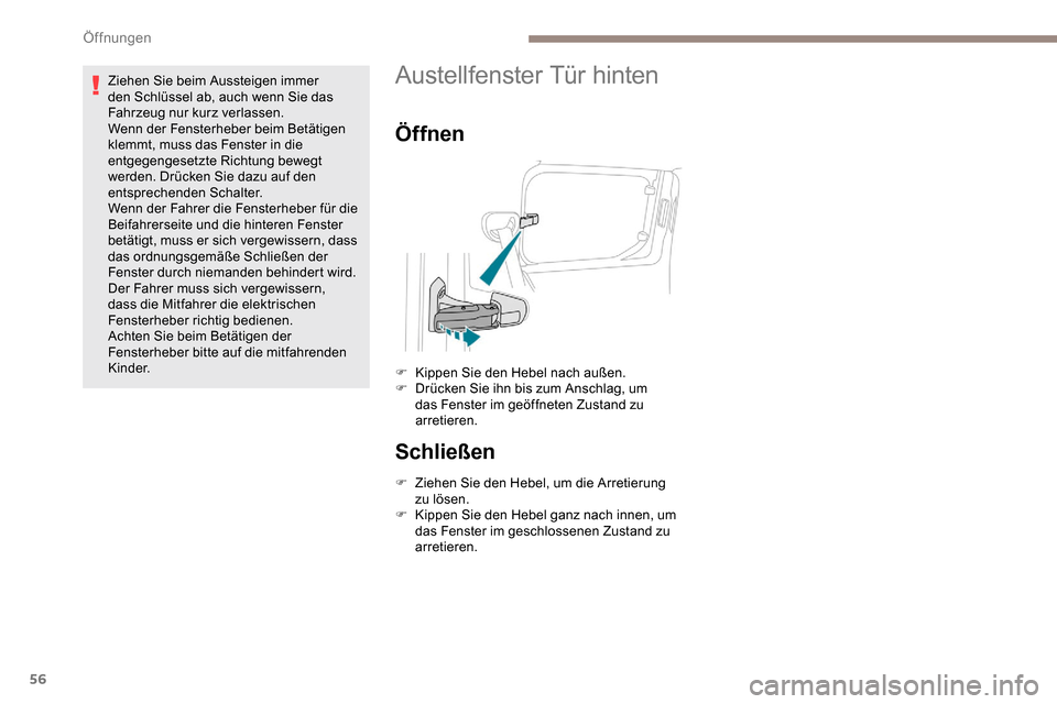 Peugeot Partner 2019  Betriebsanleitung (in German) 56
Ziehen Sie beim Aussteigen immer 
den Schlüssel ab, auch wenn Sie das 
Fahrzeug nur kurz verlassen.
Wenn der Fensterheber beim Betätigen 
klemmt, muss das Fenster in die 
entgegengesetzte Richtun