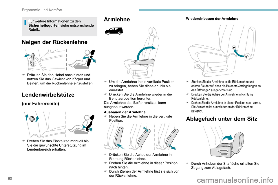 Peugeot Partner 2019  Betriebsanleitung (in German) 60
F Um die Armlehne in die vertikale Position zu bringen, heben Sie diese an, bis sie 
einrastet.
F
 
D
 rücken Sie die Armlehne wieder in die 
Benutzerposition herunter.
Die Armlehne des Beifahrers