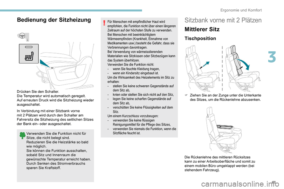 Peugeot Partner 2019  Betriebsanleitung (in German) 61
Bedienung der Sitzheizung
In Verbindung mit einer Sitzbank vorne 
mit 2  Plätzen wird durch den Schalter am 
Fahrersitz die Sitzheizung des seitlichen Sitzes 
der Bank ein- oder ausgeschaltet.
Ver