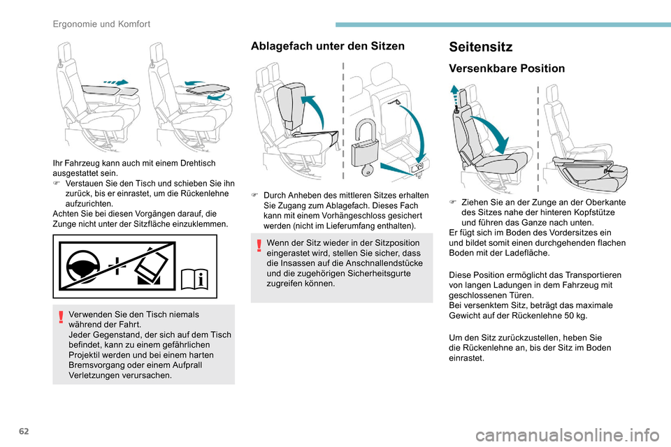Peugeot Partner 2019  Betriebsanleitung (in German) 62
Verwenden Sie den Tisch niemals 
während der Fahrt.
Jeder Gegenstand, der sich auf dem Tisch 
befindet, kann zu einem gefährlichen 
Projektil werden und bei einem harten 
Bremsvorgang oder einem 