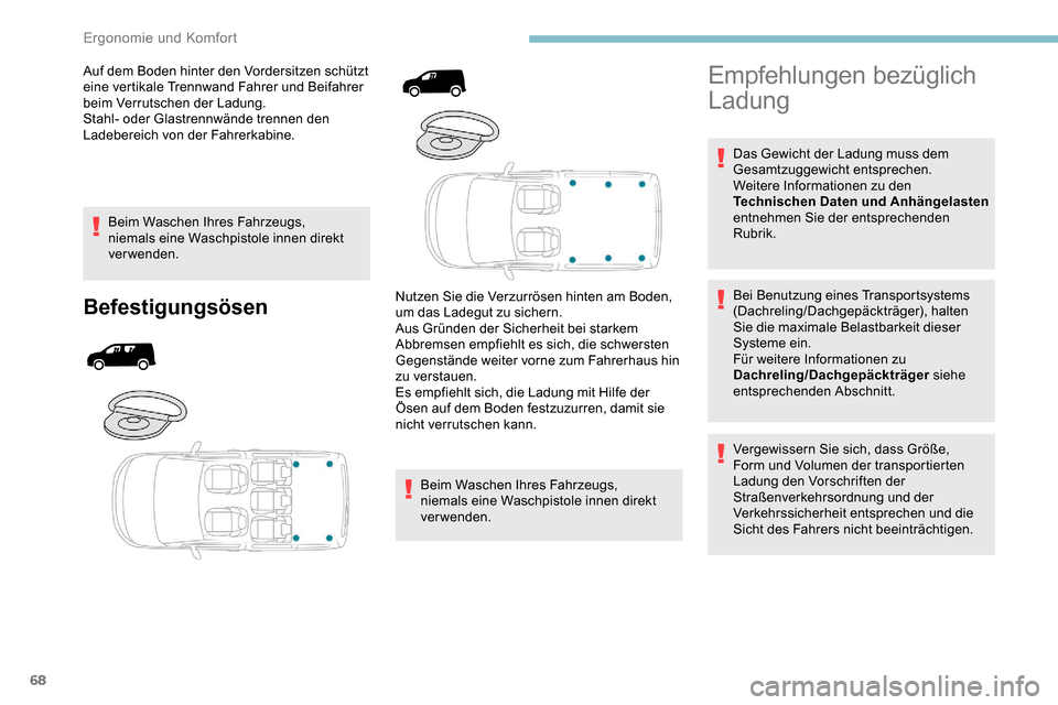 Peugeot Partner 2019  Betriebsanleitung (in German) 68
Auf dem Boden hinter den Vordersitzen schützt 
eine vertikale Trennwand Fahrer und Beifahrer 
beim Verrutschen der Ladung.
Stahl- oder Glastrennwände trennen den 
Ladebereich von der Fahrerkabine