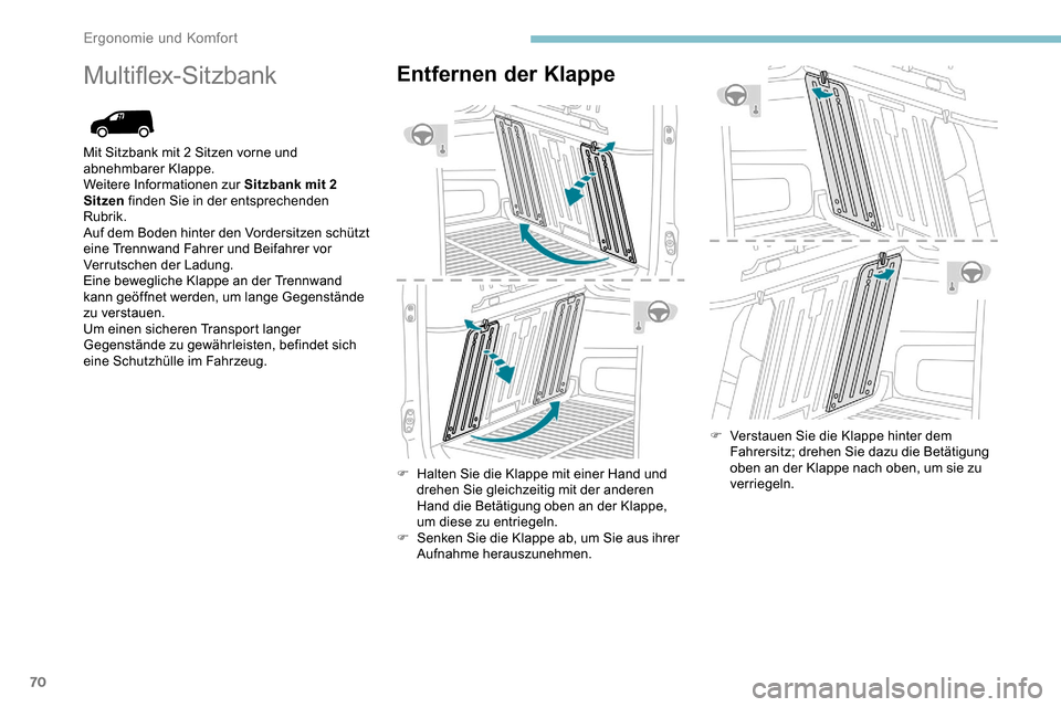 Peugeot Partner 2019  Betriebsanleitung (in German) 70
Multiflex-SitzbankEntfernen der Klappe
F Halten Sie die Klappe mit einer Hand und drehen Sie gleichzeitig mit der anderen 
Hand die Betätigung oben an der Klappe, 
um diese zu entriegeln.
F
 
S
 e