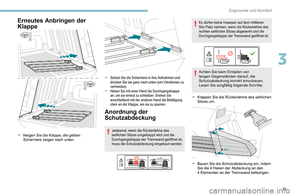 Peugeot Partner 2019  Betriebsanleitung (in German) 71
Erneutes Anbringen der 
Klappe
F Neigen Sie die Klappe, die gelben Scharniere zeigen nach unten.
F Setzen Sie die Scharniere in ihre Aufnahmen und  drücken Sie sie ganz nach unten (um Vibrationen 