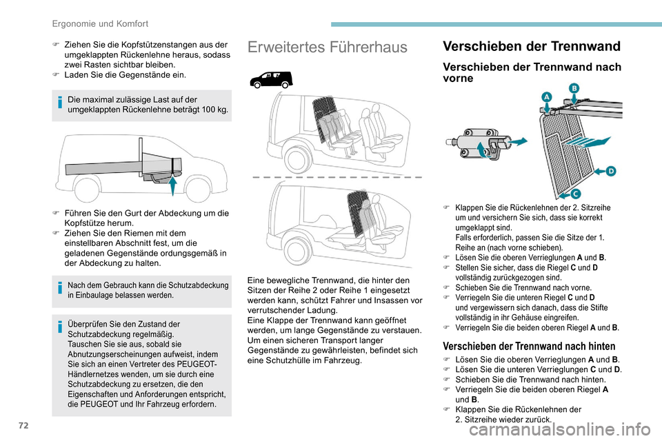 Peugeot Partner 2019  Betriebsanleitung (in German) 72
F Ziehen Sie die Kopfstützenstangen aus der umgeklappten Rückenlehne heraus, sodass 
zwei Rasten sichtbar bleiben.
F
 
L
 aden Sie die Gegenstände ein.
Die maximal zulässige Last auf der 
umgek