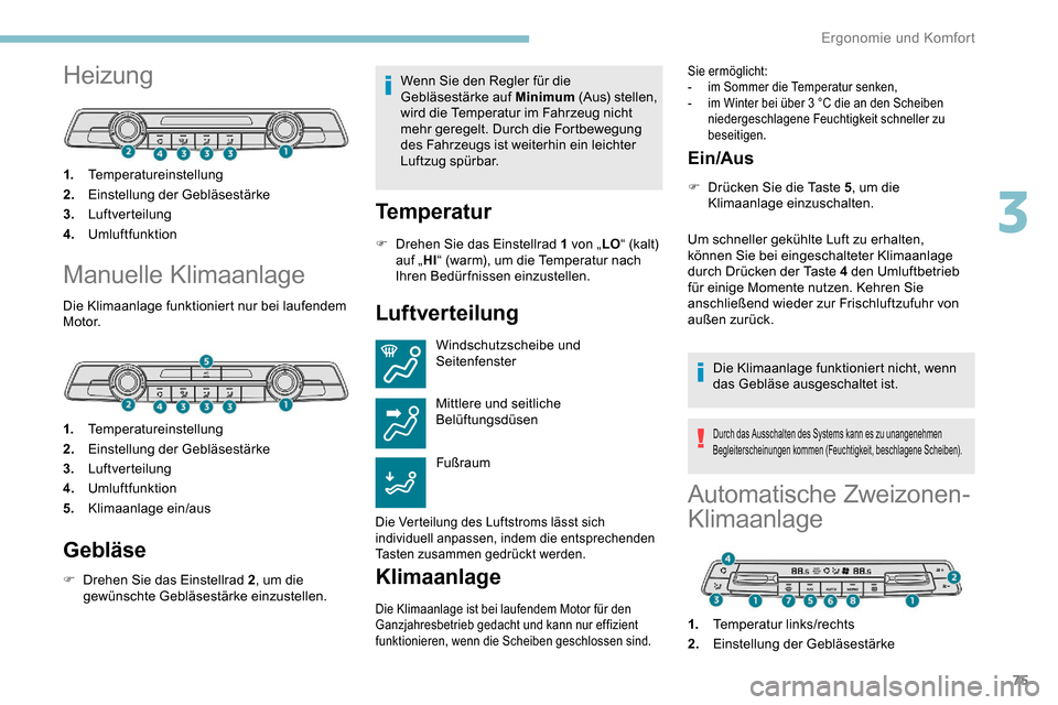 Peugeot Partner 2019  Betriebsanleitung (in German) 75
Heizung
1.Temperatureinstellung
2. Einstellung der Gebläsestärke
3. Luftverteilung
4. Umluftfunktion
Manuelle Klimaanlage
Die Klimaanlage funktioniert nur bei laufendem 
M o t o r.
1.Temperaturei