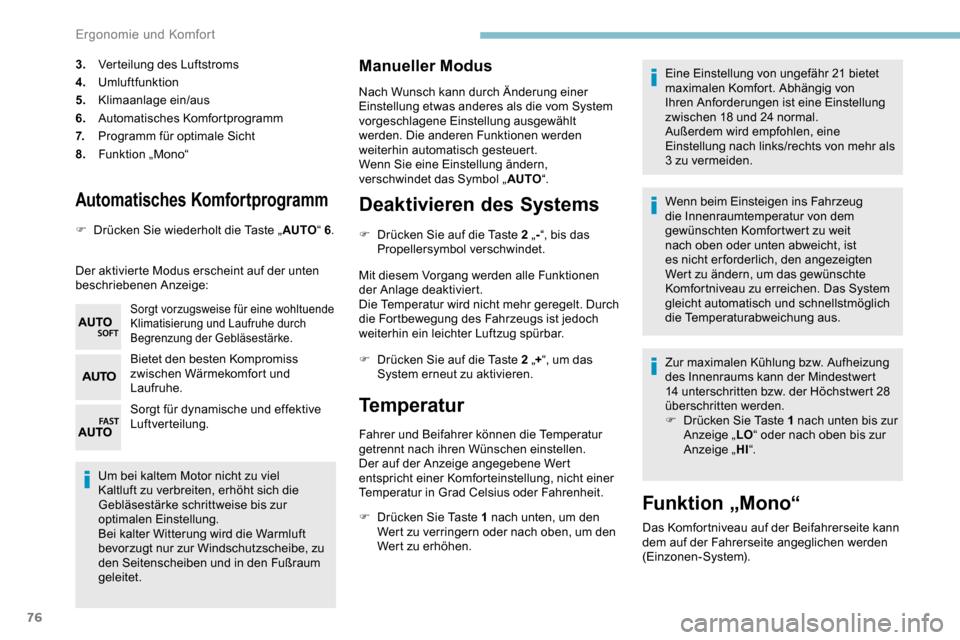 Peugeot Partner 2019  Betriebsanleitung (in German) 76
Automatisches Komfortprogramm
F Drücken Sie wiederholt die Taste „AUTO“ 6.
Der aktivierte Modus erscheint auf der unten 
beschriebenen Anzeige:
Sorgt vorzugsweise für eine wohltuende 
Klimati