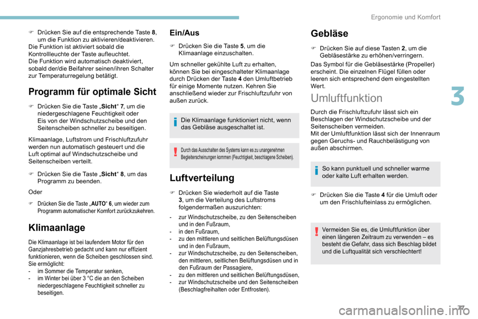 Peugeot Partner 2019  Betriebsanleitung (in German) 77
F Drücken Sie auf die entsprechende Taste 8, 
um die Funktion zu aktivieren/deaktivieren.
Die Funktion ist aktiviert sobald die 
Kontrollleuchte der Taste aufleuchtet.
Die Funktion wird automatisc