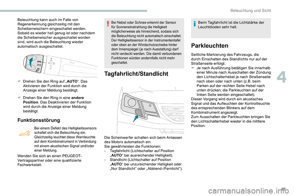 Peugeot Partner 2019  Betriebsanleitung (in German) 87
Beleuchtung kann auch im Falle von 
Regenerkennung gleichzeitig mit den 
Scheibenwischern eingeschaltet werden.
Sobald es wieder hell genug ist oder nachdem 
die Scheibenwischer ausgeschaltet worde