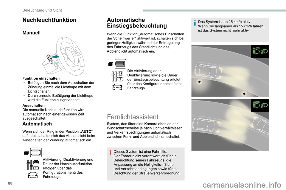 Peugeot Partner 2019  Betriebsanleitung (in German) 88
Nachleuchtfunktion
Manuell
Funktion einschalten
F B etätigen Sie nach dem Ausschalten der 
Zündung einmal die Lichthupe mit dem 
Lichtschalter.
F
 
D
 urch erneute Betätigung der Lichthupe 
wird