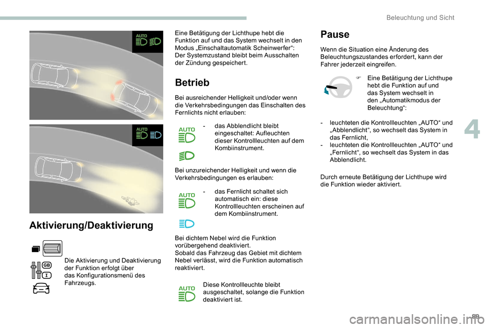 Peugeot Partner 2019  Betriebsanleitung (in German) 89
Aktivierung/Deaktivierung
Die Aktivierung und Deaktivierung 
der Funktion er folgt über 
das Konfigurationsmenü des 
Fahrzeugs.Eine Betätigung der Lichthupe hebt die 
Funktion auf und das System
