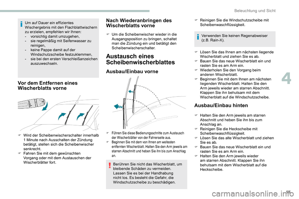 Peugeot Partner 2019  Betriebsanleitung (in German) 93
Um auf Dauer ein effizientes 
Wischergebnis mit den Flachblattwischern 
zu erzielen, empfehlen wir Ihnen:
-
 v
orsichtig damit umzugehen,
-
 
s
 ie regelmäßig mit Seifenwasser zu 
reinigen,
-
 
k