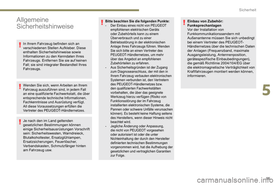 Peugeot Partner 2019  Betriebsanleitung (in German) 95
Allgemeine 
Sicherheitshinweise
In Ihrem Fahrzeug befinden sich an 
verschiedenen Stellen Aufkleber. Diese 
enthalten Sicherheitshinweise sowie 
Informationen zu den Kenndaten Ihres 
Fahrzeugs. Ent