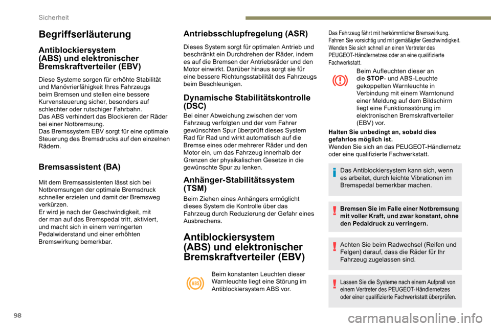 Peugeot Partner 2019  Betriebsanleitung (in German) 98
Begriffserläuterung
Antiblockiersystem 
(ABS) und elektronischer 
Bremskraftverteiler (EBV)
Diese Systeme sorgen für erhöhte Stabilität 
und Manövrierfähigkeit Ihres Fahrzeugs 
beim Bremsen u