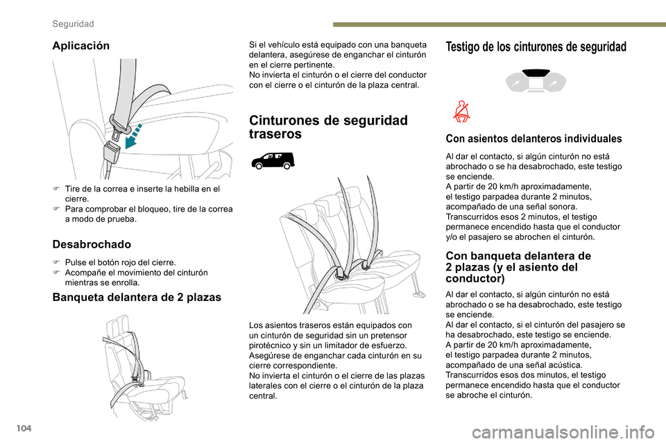 Peugeot Partner 2019  Manual del propietario (in Spanish) 104
Aplicación
Desabrochado
F Pulse el botón rojo del cierre.
F A compañe el movimiento del cinturón 
mientras se enrolla.
Banqueta delantera de 2 plazas
Si el vehículo está equipado con una ban