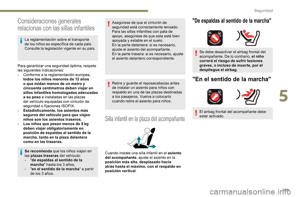 Peugeot Partner 2019  Manual del propietario (in Spanish) 109
Consideraciones generales 
relacionas con las sillas infantiles
La reglamentación sobre el transporte 
de los niños es específica de cada país. 
Consulte la legislación vigente en su país.
P